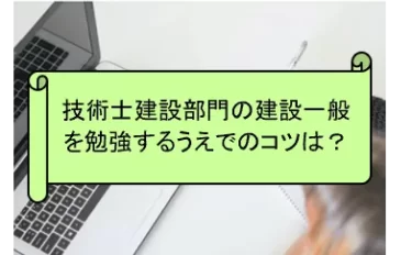 技術士試験建設部門 建設一般を勉強するときのコツは？