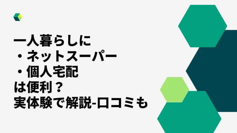 一人暮らしにネットスーパーや個人宅配は便利？実体験で解説-口コミも