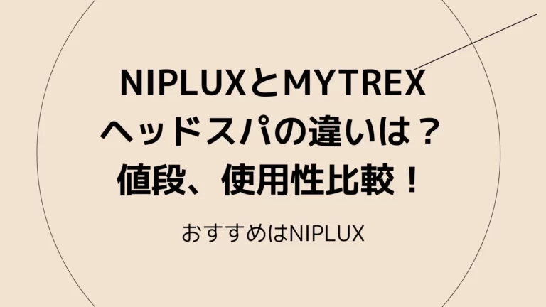 NIPLUXとMYTREXのヘッドスパの違いは？値段、使用性比較！おすすめはNIPLUX