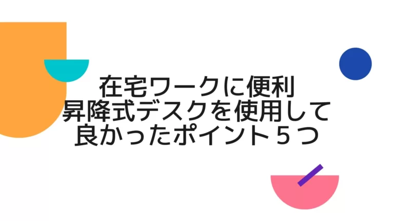 在宅ワークに便利な昇降式デスクを使用して良かったポイント５つ