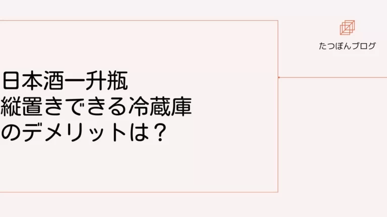 日本酒一升瓶を縦置きできる冷蔵庫のデメリット４つ
