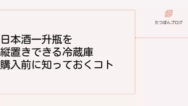 日本酒一升瓶を縦置きできる冷蔵庫の購入前に知っておくコト４つ