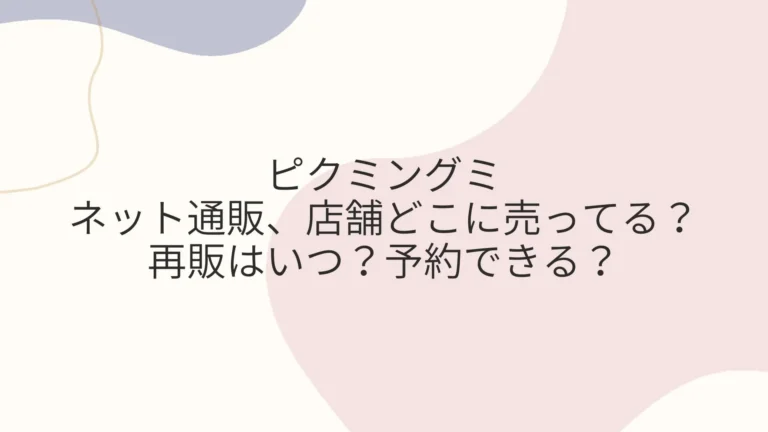 ピクミングミはネット通販、店舗どこに売ってる？再販はいつ？予約できる？