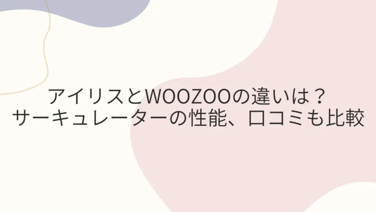 アイリスとWOOZOOの違いは？サーキュレーターの性能、口コミも比較