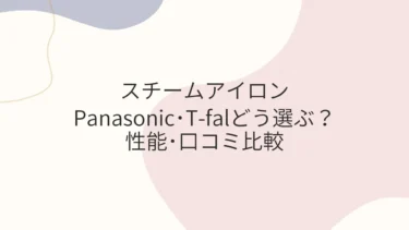 Panasonic･T-falスチームアイロンどう選ぶ？性能･口コミ比較