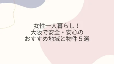大阪で女性一人暮らし！安全・安心おすすめ地域と物件５選