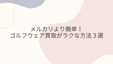メルカリより簡単！ゴルフウェア買取がラクな方法３選