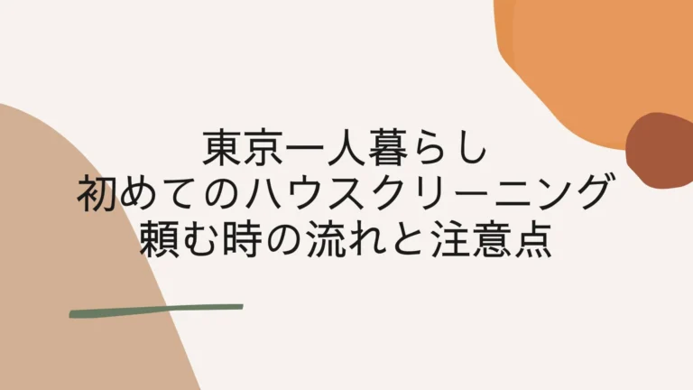 東京一人暮らしが初めてハウスクリーニングを頼む時の流れと注意点