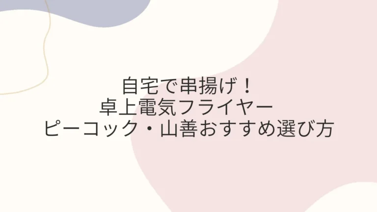自宅で串揚げ！卓上電気フライヤー ピーコック・山善おすすめ選び方