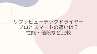 リファビューテック ドライヤープロとスマートの違いは？性能・値段など比較