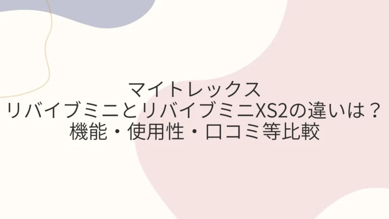 マイトレックス リバイブミニとXS2の違いは？機能・使用性・口コミ等比較